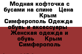 Модная кофточка с бусами на спине › Цена ­ 2 000 - Крым, Симферополь Одежда, обувь и аксессуары » Женская одежда и обувь   . Крым,Симферополь